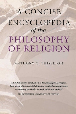 A Concise Encyclopedia of the Philosophy of Religion by Thiselton, Anthony C.