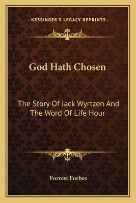God Hath Chosen: The Story Of Jack Wyrtzen And The Word Of Life Hour by Forbes, Forrest