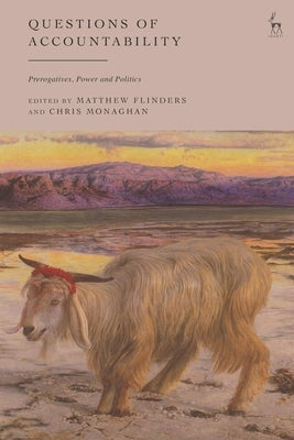 Questions of Accountability: Prerogatives, Power and Politics by Flinders, Matthew