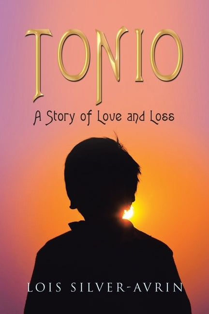 Tonio: A Story of Love and Loss by Silver-Avrin, Lois