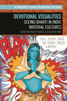 Devotional Visualities: Seeing Bhakti in Indic Material Cultures by Pechilis, Karen