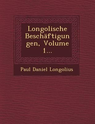 Longolische Beschäftigungen, Volume 1... by Longolius, Paul Daniel