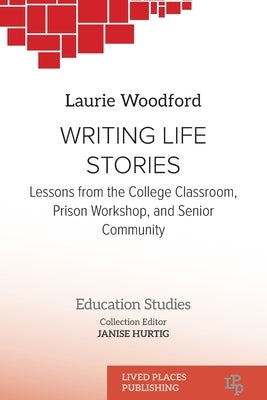 Writing Life Stories: Lessons from the college classroom, prison workshop, and senior community by Woodford, Laurie