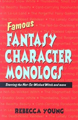 Famous Fantasy Character Monologs: Starring the Not-So-Wicked Witch and More by Young, Rebecca