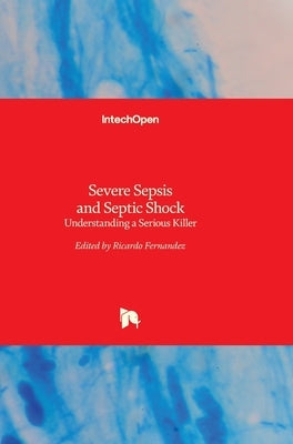 Severe Sepsis and Septic Shock: Understanding a Serious Killer by Fernandez, Ricardo