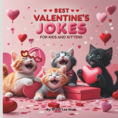 Best Valentine's Jokes for Kids and Kittens: Laugh-Out-Loud Jokes, Purr-fectly Told by the Funniest Kittens! by West, Micah Lee