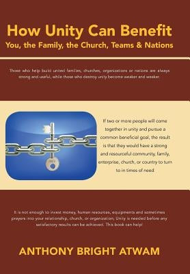 How Unity Can Benefit: You, the Family, the Church, Teams & Nations by Atwam, Anthony Bright