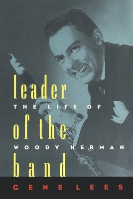 Leader of the Band: The Life of Woody Herman by Lees, Gene