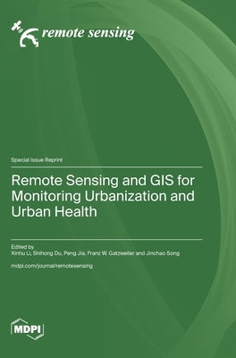 Remote Sensing and GIS for Monitoring Urbanization and Urban Health by Li, Xinhu