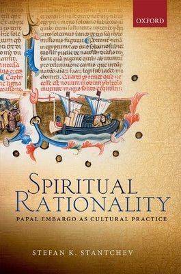 Spiritual Rationality: Papal Embargo as Cultural Practice by Stantchev, Stefan K.