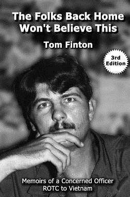 The Folks Back Home Won't Believe This: Memoirs of a Concerned Officer ROTC to Vietnam by Finton, Tom