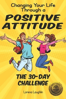 Changing Your Life Through a Positive Attitude: The 30 Day Challenge by Laughlin, Lorena