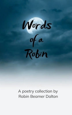 Words from a Robin Memories Of When The Passion Is Real by Dalton, Robin Beamer