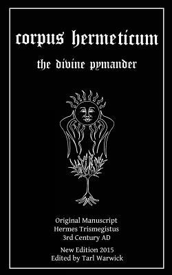 Corpus Hermeticum: The Divine Pymander by Warwick, Tarl