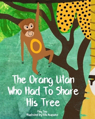 The Orang Utan Who Had to Share His Tree by Acapulco, Rita