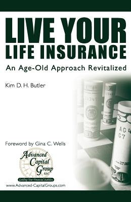 Live Your Life Insurance: An Age-Old Approach Revitalized by Wells, Gina C.