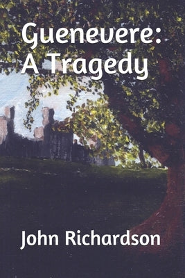 Guenevere: A Tragedy by Richardson, John