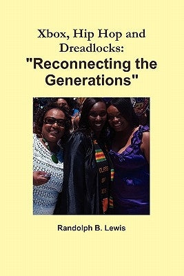 Xbox, Hip Hop and Dreadlocks: "Reconnecting the Generations" by Lewis, Randolph