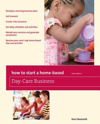 How to Start a Home-Based Day-Care Business by Steelsmith, Shari