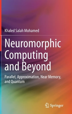 Neuromorphic Computing and Beyond: Parallel, Approximation, Near Memory, and Quantum by Mohamed, Khaled Salah
