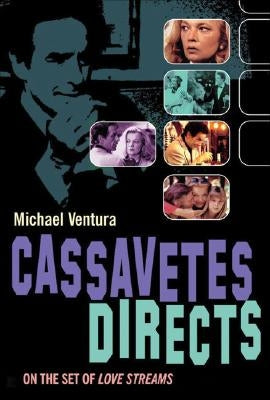 Cassavetes Directs: John Cassavetes and the Making of Love Streams by Ventura, Michael