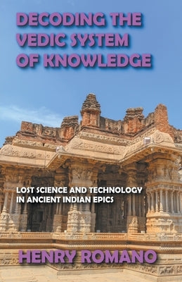 Decoding the Vedic System of Knowledge by Romano, Henry