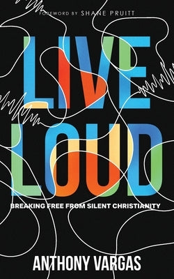 Live Loud: Breaking Free from Silent Christianity by Vargas, Anthony