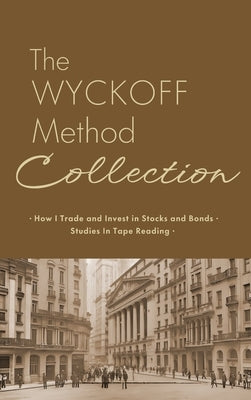 The Wyckoff Method Collection: How I Invest in Stocks and Bonds & Studies in Tape Reading by Wyckoff, Richard