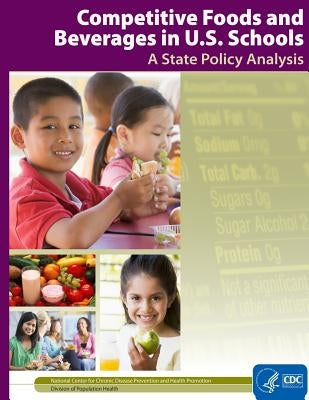 Competitive Foods and Beverages in U.S. Schools: A State Policy Analysis by Control and Prevention, Centers for Dise