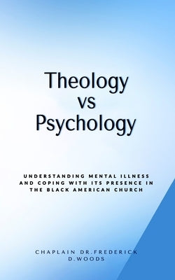 Theology vs Psychology: Understanding mental illness and coping with its presense in the Black American Church by Smith, Jerrod