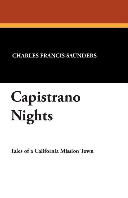 Capistrano Nights by Saunders, Charles Francis