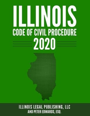 Illinois Code of Civil Procedure 2020 by Edwards Esq, Peter