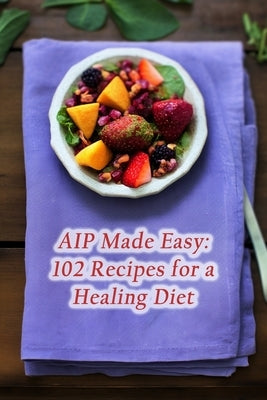 AIP Made Easy: 102 Recipes for a Healing Diet by Bliss, Urban Harvest