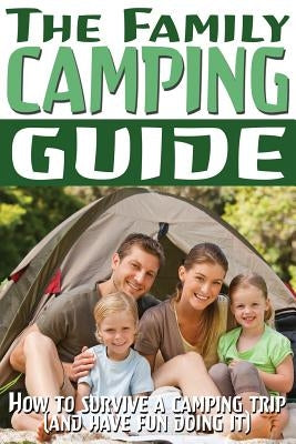 The Family Camping Guide: How to Survive a Camping Trip (and Have Fun Doing It) by Davis, Rashelle