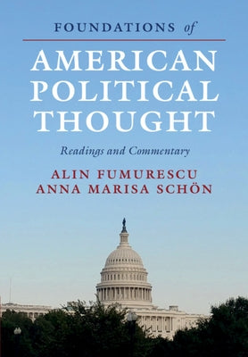 Foundations of American Political Thought: Readings and Commentary by Fumurescu, Alin
