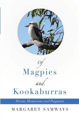 Of Magpies and Kookaburras: Poems: Humorous and Poignant by Samways, Margaret