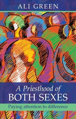 A Priesthood of Both Sexes: Paying Attention to Difference by Green, Ali