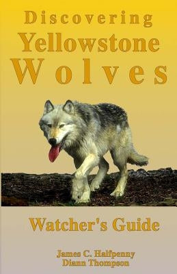 Discovering Yellowstone Wolves: Watcher's Guide by Thompson, Diann