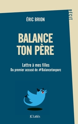 Balance ton père: Lettre à mes filles du premier accusé de #Balancetonporc by Brion, Éric
