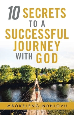 10 Secrets to a Successful Journey with God by Ndhlovu, Mbokeleng