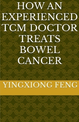 How An Experienced TCM Doctor Treats Bowel Cancer by Feng, Yingxiong