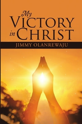 My Victory In Christ by Olanrewaju, Jimmy
