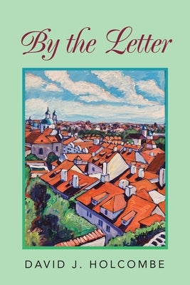 By the Letter: A collection of short plays and more by Holcombe, David J.