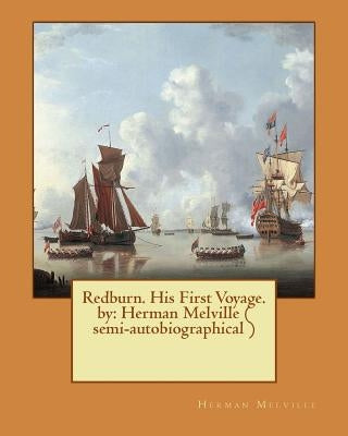 Redburn. His First Voyage. by: Herman Melville ( semi-autobiographical ) by Melville, Herman