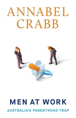 Men at Work: Australia's Parenthood Trap by Crabb, Annabel