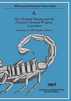 The Chemical Industry and the Projected Chemical Weapons Convention: Proceedings of a Sipri/Pugwash Conference Volume 1 by Stockholm International Peace Research