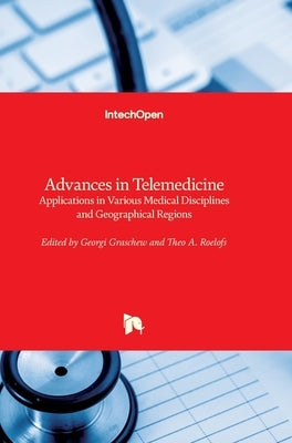 Advances in Telemedicine: Applications in Various Medical Disciplines and Geographical Regions by Graschew, Georgi