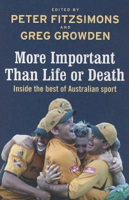 More Important Than Life or Death: Inside the Best of Australian Sport by Fitzsimons, Peter
