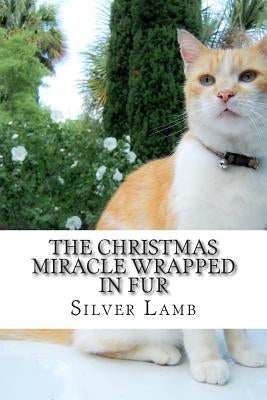 The Christmas Miracle Wrapped in Fur: Mr. Scruffy Pants Has an Adventure by Lamb, Mrs Silver P.