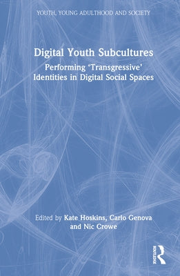 Digital Youth Subcultures: Performing 'Transgressive' Identities in Digital Social Spaces by Hoskins, Kate